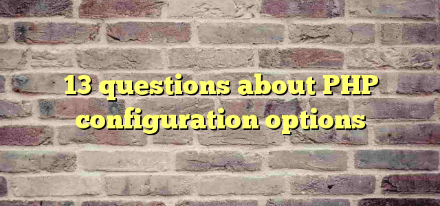 13 questions about PHP configuration options