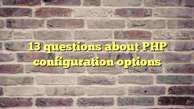 13 questions about PHP configuration options