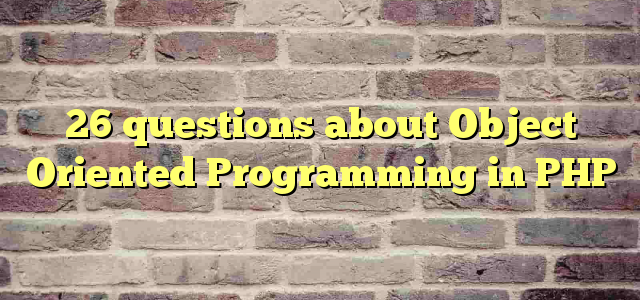 26 questions about  Object Oriented Programming  in PHP