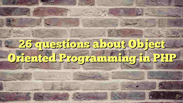26 questions about  Object Oriented Programming  in PHP