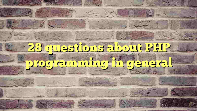 28 questions about PHP programming in general