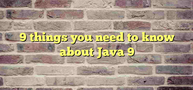 9 things you need to know about Java 9