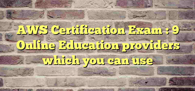 AWS Certification Exam : 9 Online Education providers which you can use