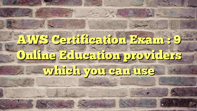 AWS Certification Exam : 9 Online Education providers which you can use