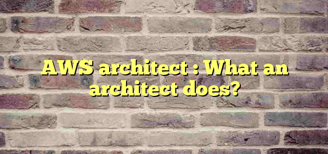 AWS architect : What an architect does?