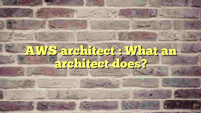AWS architect : What an architect does?
