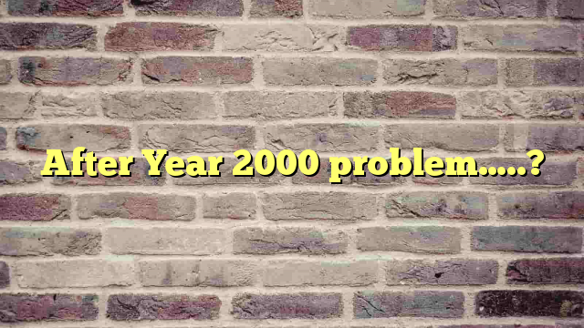After Year 2000 problem…..?