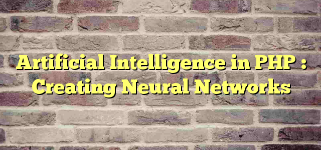 Artificial Intelligence in PHP : Creating Neural Networks