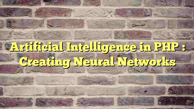 Artificial Intelligence in PHP : Creating Neural Networks