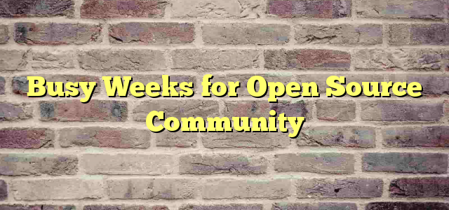 Busy Weeks for Open Source Community