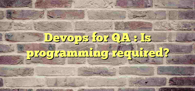 Devops for QA : Is programming required?