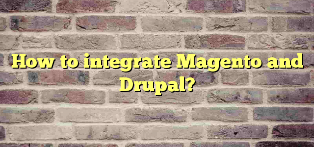 How to integrate Magento and Drupal?