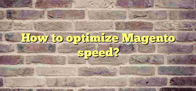 How to optimize Magento speed?