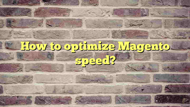 How to optimize Magento speed?