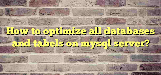 How to optimize all databases and tabels on mysql server?