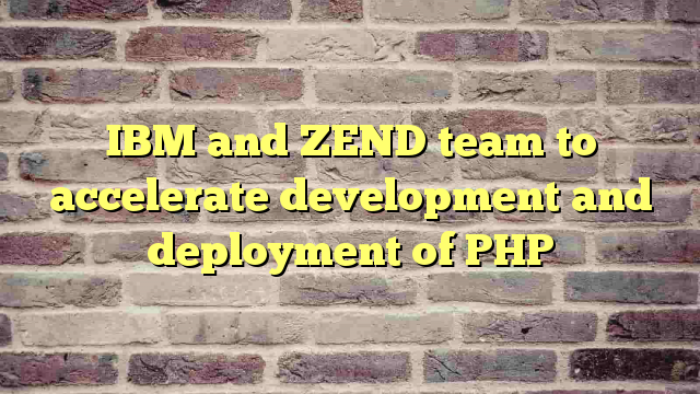 IBM and ZEND team to accelerate development and deployment of PHP