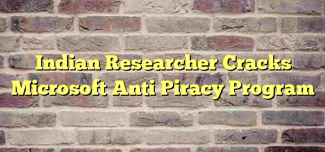 Indian Researcher Cracks Microsoft Anti Piracy Program