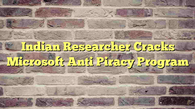 Indian Researcher Cracks Microsoft Anti Piracy Program