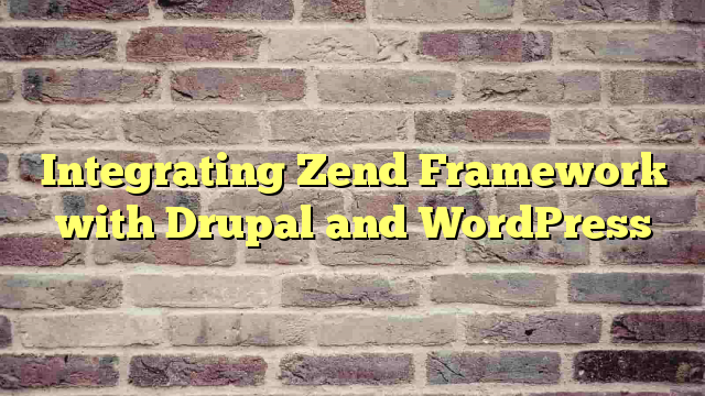 Integrating Zend Framework with Drupal and WordPress