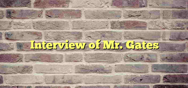 Interview of Mr. Gates