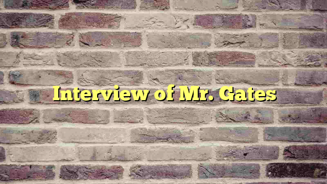 Interview of Mr. Gates