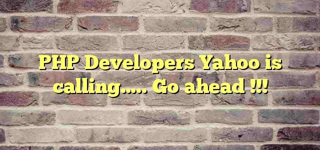 PHP Developers Yahoo is calling….. Go ahead !!!