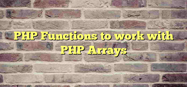 PHP Functions to work with PHP Arrays