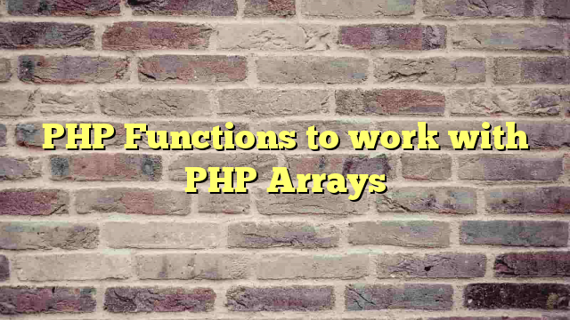 PHP Functions to work with PHP Arrays