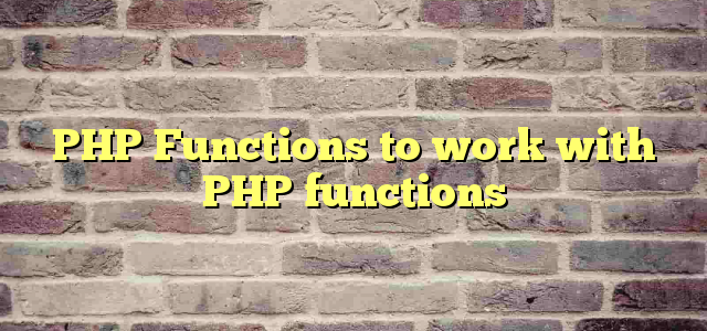 PHP Functions to work with PHP functions