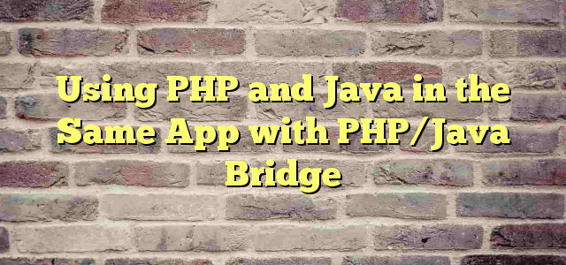 Using PHP and Java in the Same App with PHP/Java Bridge