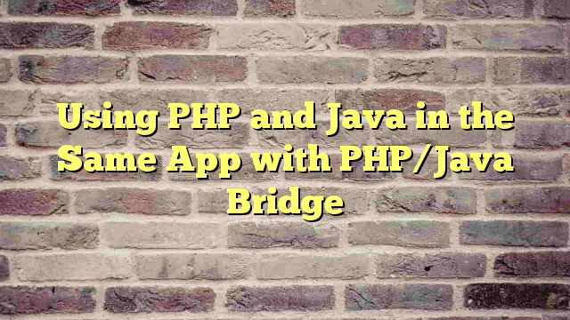 Using PHP and Java in the Same App with PHP/Java Bridge