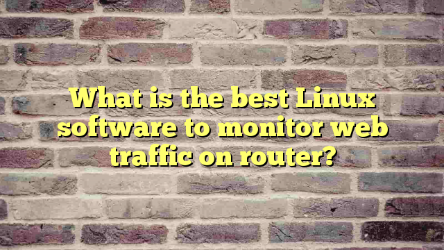 What is the best Linux software to monitor web traffic on router?