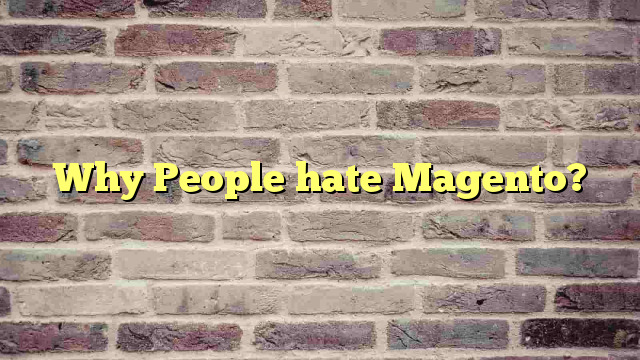 Why People hate Magento?