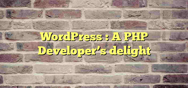 WordPress : A PHP Developer’s delight