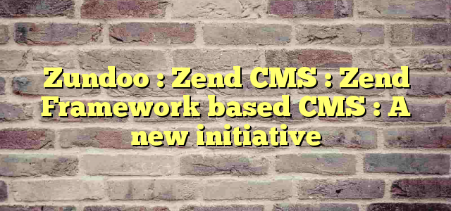 Zundoo : Zend CMS : Zend Framework based CMS : A new initiative