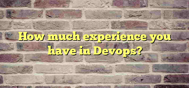 How much experience you have in Devops?