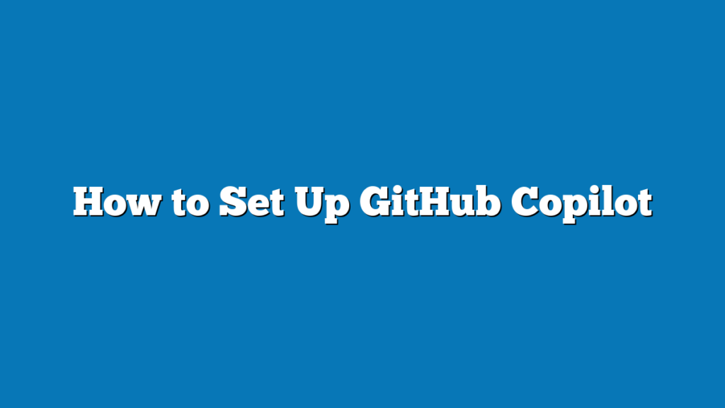 How to Set Up GitHub Copilot