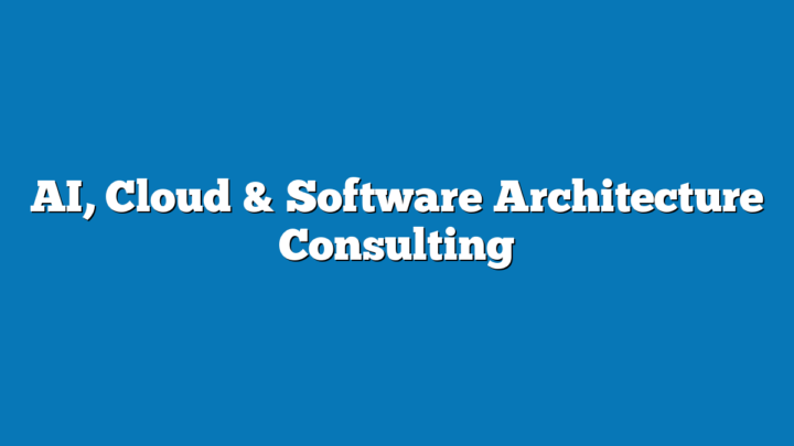 AI, Cloud & Software Architecture Consulting