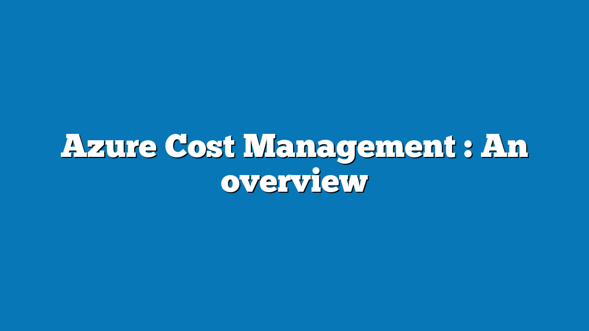 Azure Cost Management : An overview