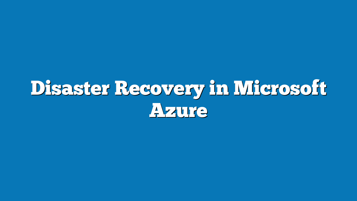 Disaster Recovery in Microsoft Azure
