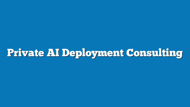 Private AI Deployment Consulting